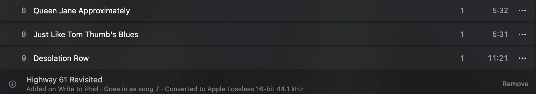 Below songs 6, 8 and 9: Highway 61 Revisited, Added on Write to iPod, Goes in as song 7, Converted to Apple Lossless 16-bit 44.1 kHz, with Remove